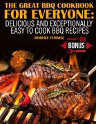 The Great Bbq Cookbook for Everyone: Delicious and Exceptionally Easy to Cook Bbq Recipes (en Inglés)