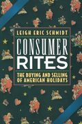 Consumer Rites: The Buying and Selling of American Holidays (en Inglés)
