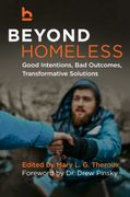 Beyond Homeless: Good Intentions, Bad Outcomes, Transformative Solutions (en Inglés)