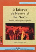 La labranza del hierro en el País Vasco. Hornos, ruedas y otros ingenios (Serie Historia Contemporánea)