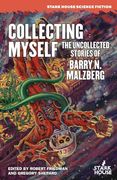 Collecting Myself: The Uncollected Stories of Barry N. Malzberg (en Inglés)