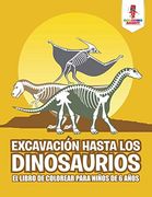 Excavación Hasta los Dinosaurios: El Libro de Colorear Para Niños de 6 Años