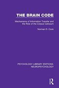 The Brain Code: Mechanisms of Information Transfer and the Role of the Corpus Callosum (Psychology Library Editions: Neuropsychology) 