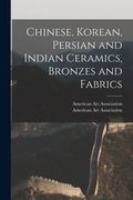 Chinese, Korean, Persian and Indian Ceramics, Bronzes and Fabrics (en Inglés)