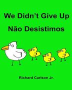 We Didn't Give Up Não Desistimos: Children's Picture Book English-Portuguese (Brazil) (Bilingual Edition)