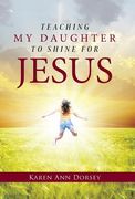 Teaching My Daughter to Shine for Jesus (en Inglés)