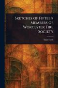 Sketches of Fifteen Members of Worcester Fire Society (en Inglés)