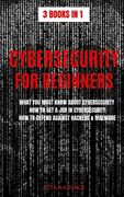 Cybersecurity for Beginners: What You Must Know about Cybersecurity, How to Get a Job in Cybersecurity, How to Defend Against Hackers & Malware 