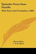 episodes from sans famille: with notes and vocabulary (1899) (en Inglés)