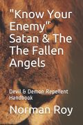 "Know Your Enemy" Satan & The The Fallen Angels: Devil & Demon Repellent Handbook (en Inglés)