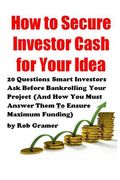 How to Secure Investor Cash for Your Idea: 20 Questions Smart Investors Ask Before Bankrolling Your Project (And How You Must Answer Them To Ensure Ma (en Inglés)