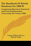 the handbook of british honduras for 1888-89: comprising historical, statistical. and general information concerning the colony (1888) (en Inglés)