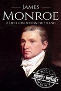 James Monroe: A Life From Beginning to End (en Inglés)