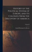 History of the Political System of Europe, and its Colonies From the Discovery of America; Volume ii (en Inglés)