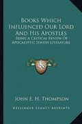 books which influenced our lord and his apostles: being a critical review of apocalyptic jewish literature (en Inglés)