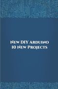 New DIY Arduino 10 New Projects: Home Automation, Nano 33 BLE Sense, Lithium Battery Monitoring, GPS module (uBlox Neo 6M), Controlling NEMA 17 Steppe (en Inglés)