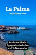 La Palma Reiseführer 2024: Entdecken Sie die üppigen Landschaften und Vulkanwunder (en Alemán)