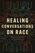 Healing Conversations on Race: Four key Practices From Scripture and Psychology (en Inglés)