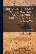 The Ancient History of the Near East, From the Earliest Times to the Battle of Salamis