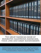the great american book of biography, illustrious americans, their lives and great achievements (en Inglés)