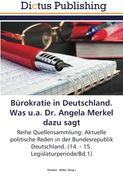 Bürokratie in Deutschland. Was u.a. Dr. Angela Merkel dazu sagt: Reihe Quellensammlung: Aktuelle politische Reden in der Bundesrepublik Deutschland. (14. - 15. Legislaturperiode/Bd.1)