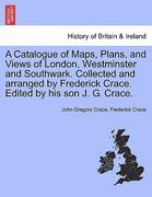 a catalogue of maps, plans, and views of london, westminster and southwark. collected and arranged by frederick crace. edited by his son j. g. crace (en Inglés)