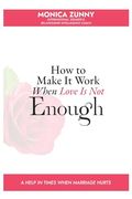 How to Make it Work When Love is not Enough: A Help in Times When Marriage Hurts (en Inglés)