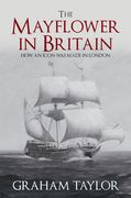 The Mayflower in Britain: How an Icon Was Made in London (en Inglés)