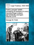 field's lawyers' briefs: consisting of treatises on every important legal subject, alphabetically arranged. volume 2 of 6 (en Inglés)
