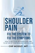 Shoulder Pain: Fix the System to Fix the Symptoms (en Inglés)