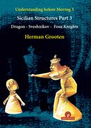 Understanding Before Moving 3 - Part 3: Sicilian Structures - Dragon - Sveshnikov - Four Knights (en Inglés)