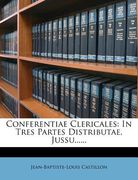 Conferentiae Clericales: In Tres Partes Distributae, Jussu...... (in Italian)