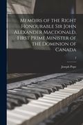 Memoirs of the Right Honourable Sir John Alexander Macdonald, First Prime Minister of the Dominion of Canada; 2 (en Inglés)