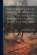 The Perfect law of Liberty. An Address, Delivered in Rehoboth Church, Iowa, July 4Th, 1860 (en Inglés)