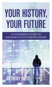 Your History, Your Future: An Insider's Guide to Background Investigations (en Inglés)