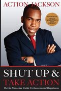 Shut Up & Take Action: The No Nonsense Guide to Success & Happiness (en Inglés)
