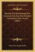 Beytrag Zur Bestimmung Der Granzen Zwischen Den Franken Und Sachsen Der Vorzeit (1804) (en Alemán)