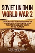 Soviet Union in World war 2: A Captivating Guide to Life in the Soviet Union and Some of the Main Events on the Eastern Front Such as the Battle of Stalingrad, Battle of Kursk, and Siege of Leningrad 