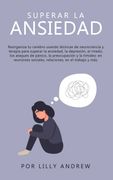 Superar la Ansiedad: Reorganiza tu Cerebro Usando Técnicas de Neurociencia y Terapia Para Superar la Ansiedad, la Depresión, el Miedo, los Ataques de.   En el Trabajo y más
