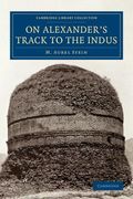 On Alexander's Track to the Indus: Personal Narrative of Explorations on the North-West Frontier of India Carried out Under the Orders of H. M. Indian. (Cambridge Library Collection - Archaeology) (en Inglés)