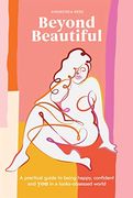 Beyond Beautiful: A Practical Guide to Being Happy, Confident, and you in a Looks-Obsessed World (en Inglés)