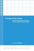 The Sign of the Gospel: Toward an Evangelical Doctrine of Infant Baptism After Karl Barth (en Inglés)