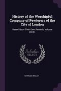 History of the Worshipful Company of Pewterers of the City of London: Based Upon Their Own Records, Volume 20151 (en Inglés)