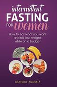 Intermittent Fasting for Women: How to eat What you Want and Still Lose Weight While on a Budget (en Inglés)