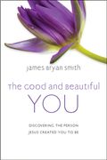 The Good and Beautiful You: Discovering the Person Jesus Created you to be (en Inglés)