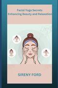 Facial Yoga Secrets: Enhancing Beauty and Relaxation (en Inglés)