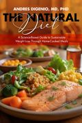 The Natural Diet. A Science-Based Guide to Sustainable Weight Loss Through Home-Cooked Meals