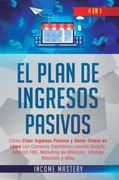 El Plan de Ingresos Pasivos: 4 en 1: Cómo Crear Ingresos Pasivos y Ganar Dinero en Línea con Comercio Electrónico Usando Shopify, Amazon Fba, Marketing de Afiliación, Arbitraje Minorista y Ebay