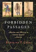 Forbidden Passages: Muslims and Moriscos in Colonial Spanish America (The Early Modern Americas) 
