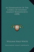 an examination of the charge of apostasy against wordsworth (1898) (en Inglés)